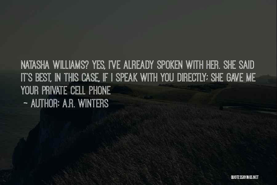 A.R. Winters Quotes: Natasha Williams? Yes, I've Already Spoken With Her. She Said It's Best, In This Case, If I Speak With You