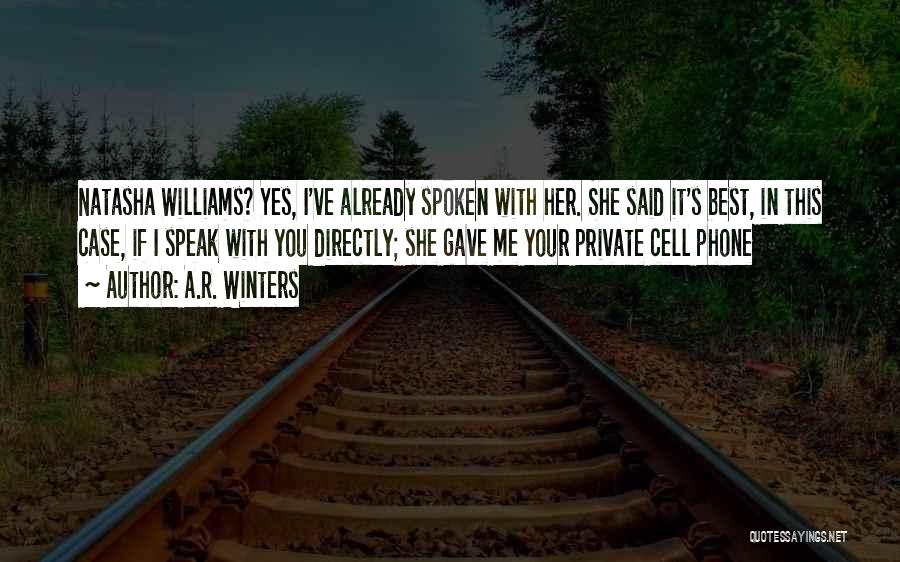 A.R. Winters Quotes: Natasha Williams? Yes, I've Already Spoken With Her. She Said It's Best, In This Case, If I Speak With You