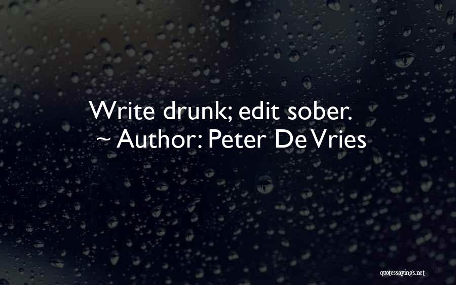 Peter De Vries Quotes: Write Drunk; Edit Sober.