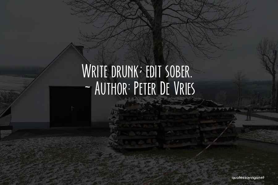 Peter De Vries Quotes: Write Drunk; Edit Sober.