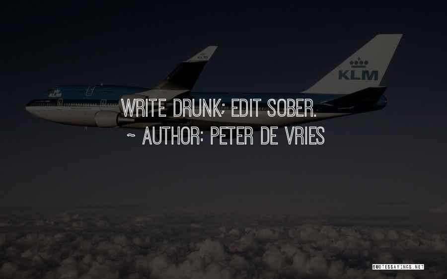 Peter De Vries Quotes: Write Drunk; Edit Sober.