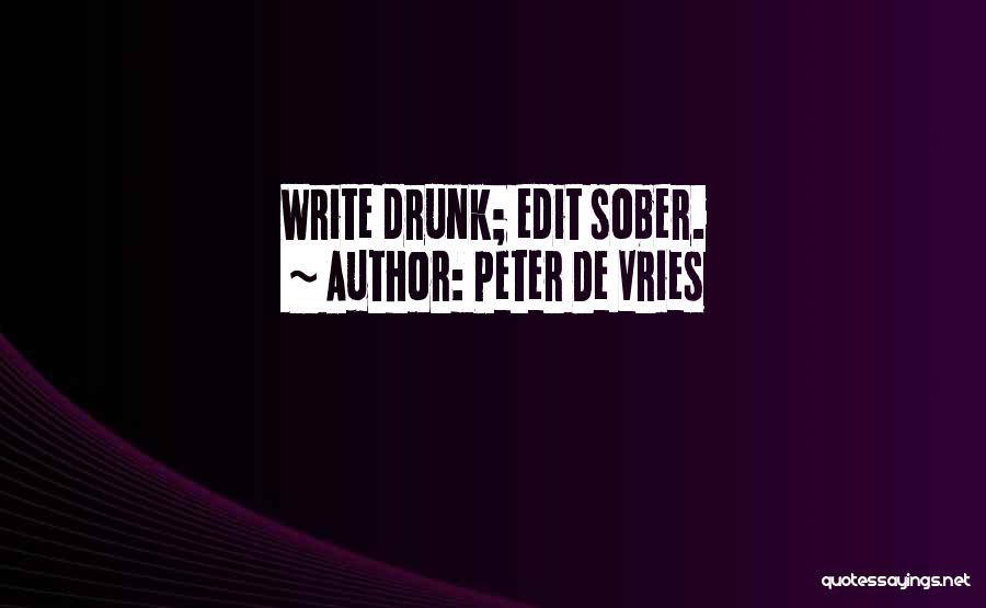 Peter De Vries Quotes: Write Drunk; Edit Sober.