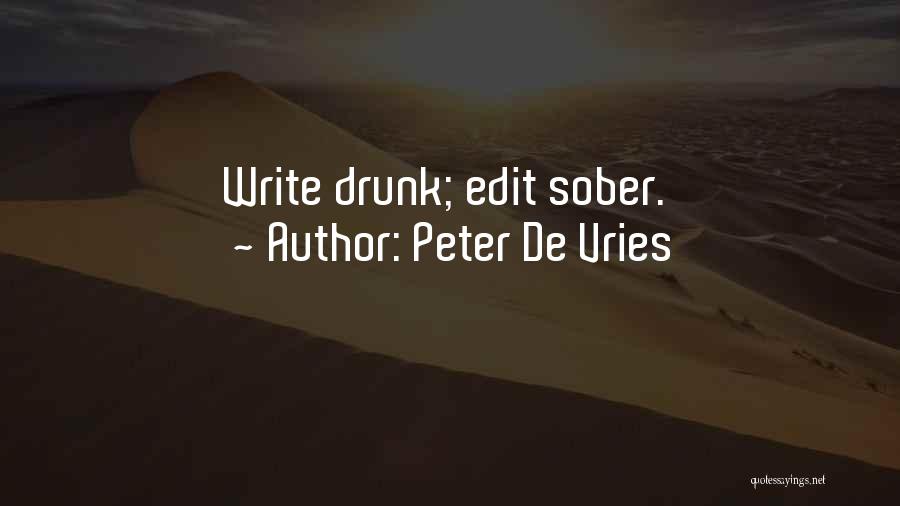 Peter De Vries Quotes: Write Drunk; Edit Sober.