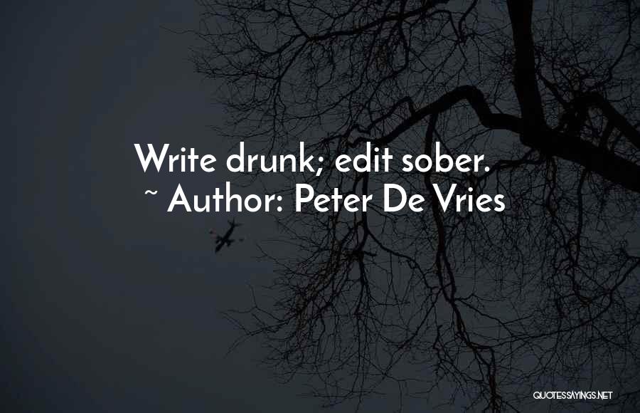 Peter De Vries Quotes: Write Drunk; Edit Sober.