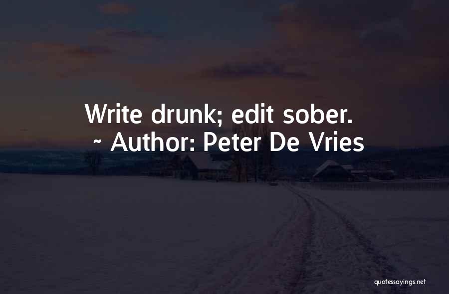 Peter De Vries Quotes: Write Drunk; Edit Sober.