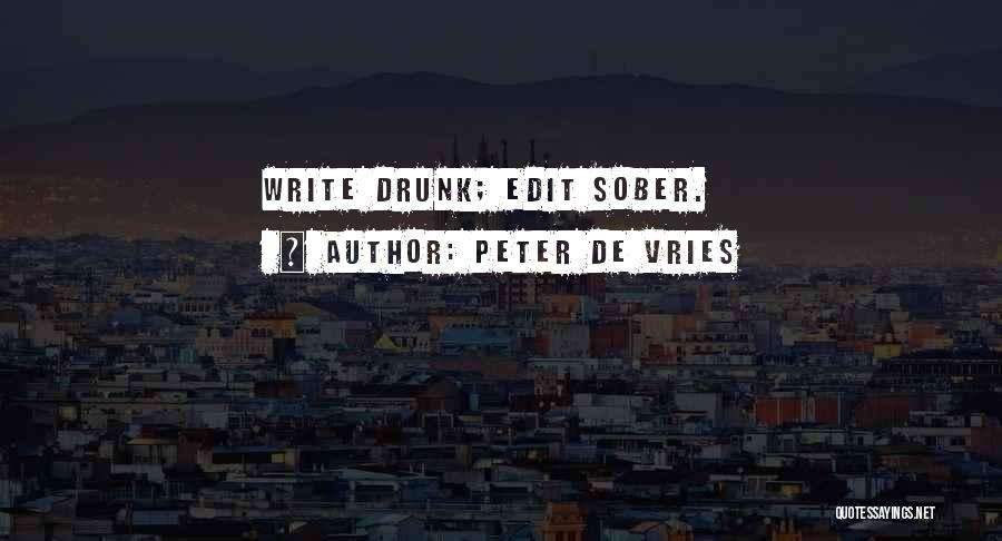 Peter De Vries Quotes: Write Drunk; Edit Sober.