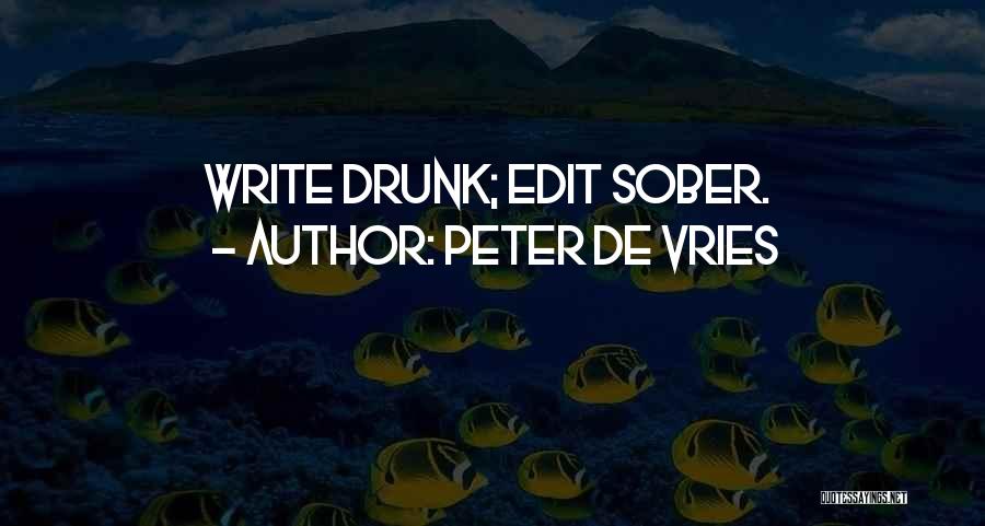 Peter De Vries Quotes: Write Drunk; Edit Sober.