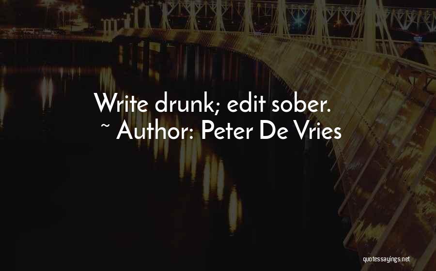 Peter De Vries Quotes: Write Drunk; Edit Sober.