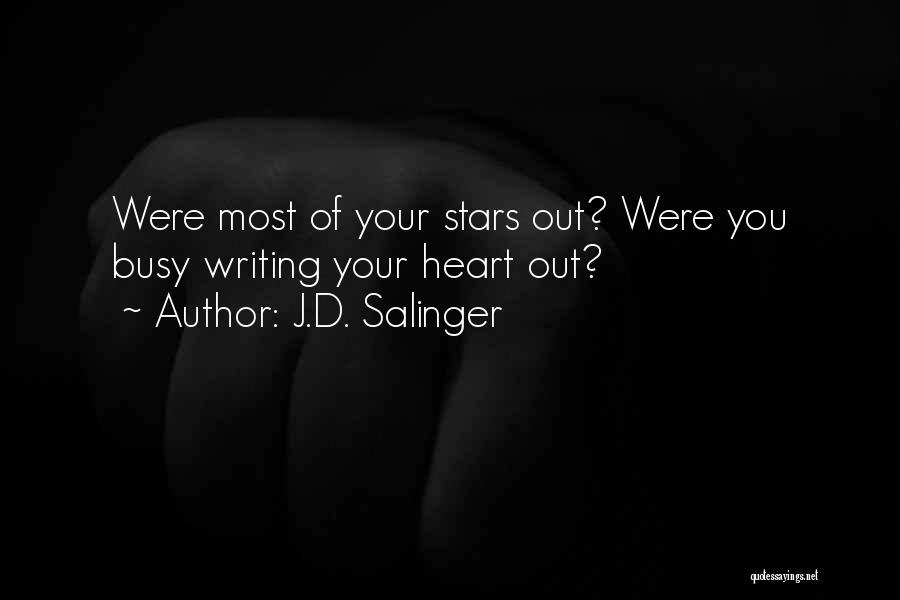 J.D. Salinger Quotes: Were Most Of Your Stars Out? Were You Busy Writing Your Heart Out?