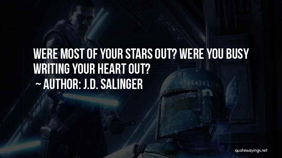 J.D. Salinger Quotes: Were Most Of Your Stars Out? Were You Busy Writing Your Heart Out?