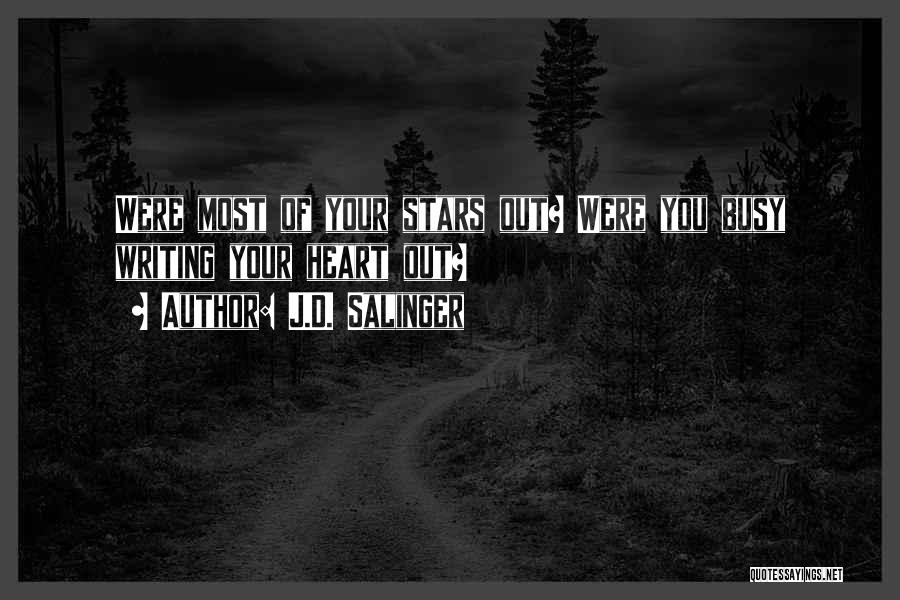 J.D. Salinger Quotes: Were Most Of Your Stars Out? Were You Busy Writing Your Heart Out?