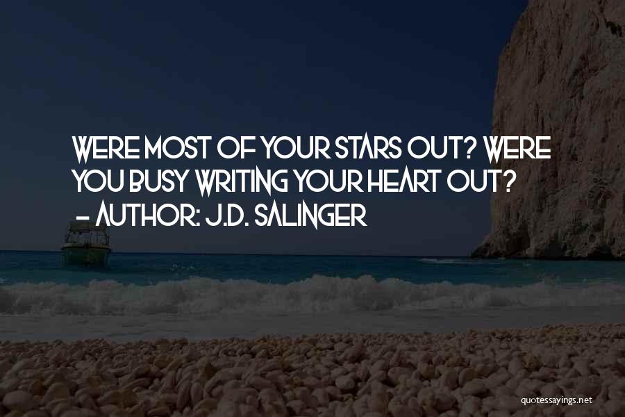 J.D. Salinger Quotes: Were Most Of Your Stars Out? Were You Busy Writing Your Heart Out?