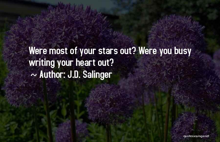J.D. Salinger Quotes: Were Most Of Your Stars Out? Were You Busy Writing Your Heart Out?