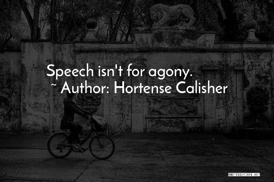 Hortense Calisher Quotes: Speech Isn't For Agony.