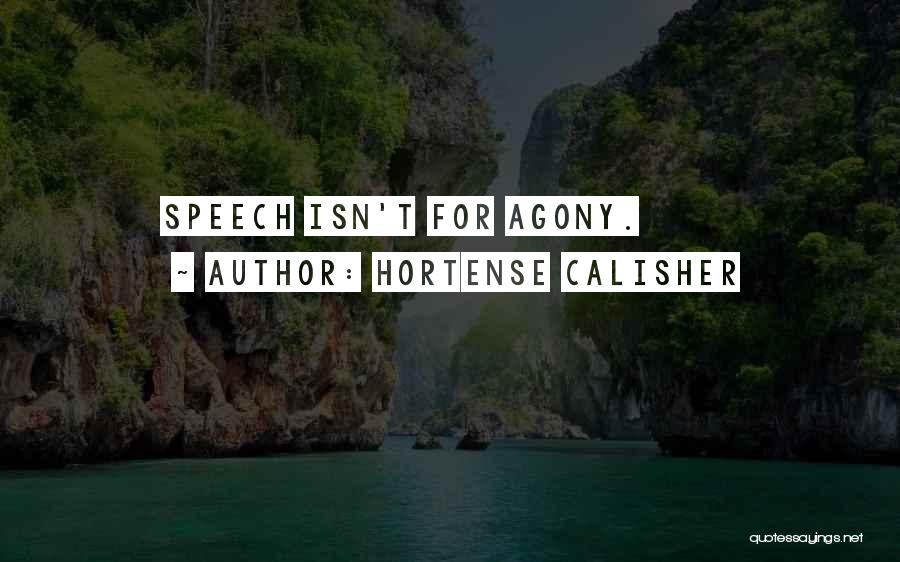 Hortense Calisher Quotes: Speech Isn't For Agony.