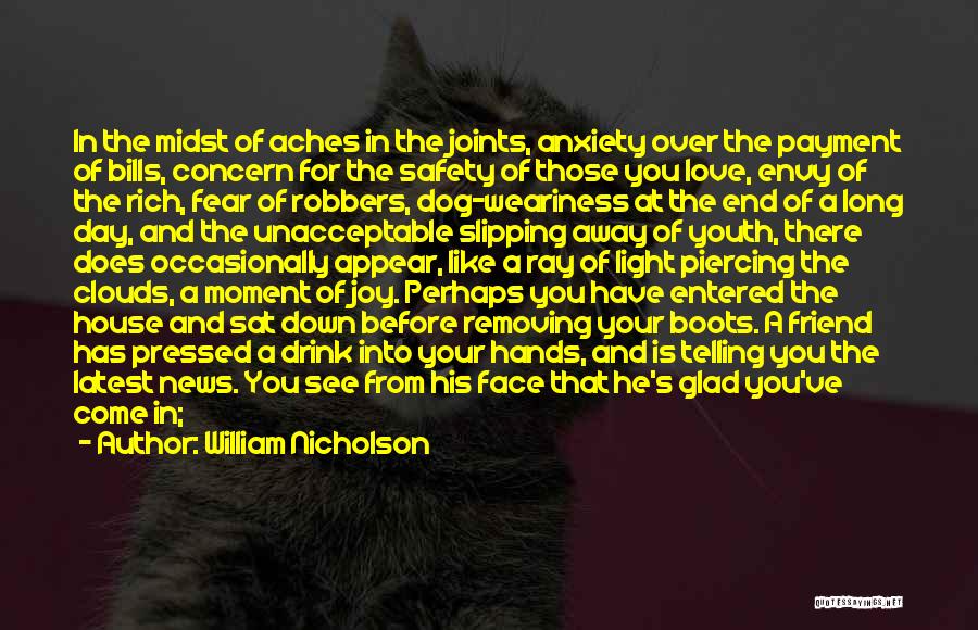 William Nicholson Quotes: In The Midst Of Aches In The Joints, Anxiety Over The Payment Of Bills, Concern For The Safety Of Those
