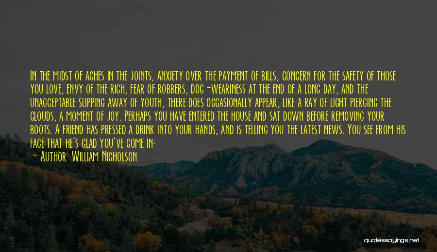 William Nicholson Quotes: In The Midst Of Aches In The Joints, Anxiety Over The Payment Of Bills, Concern For The Safety Of Those