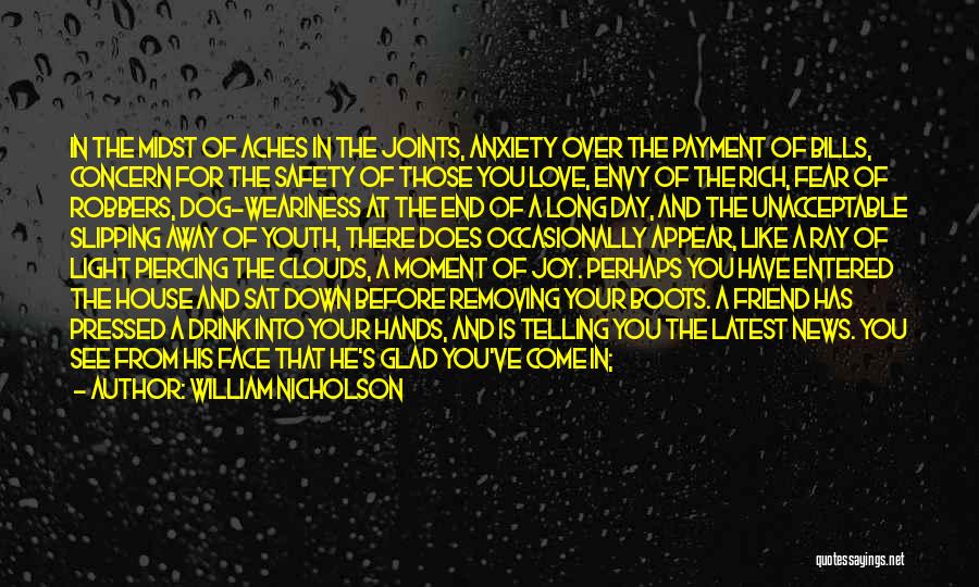 William Nicholson Quotes: In The Midst Of Aches In The Joints, Anxiety Over The Payment Of Bills, Concern For The Safety Of Those