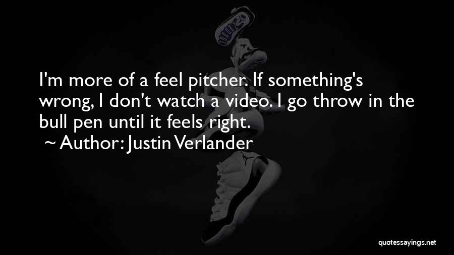 Justin Verlander Quotes: I'm More Of A Feel Pitcher. If Something's Wrong, I Don't Watch A Video. I Go Throw In The Bull