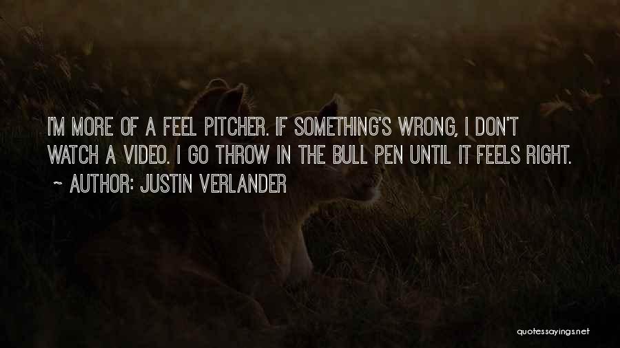 Justin Verlander Quotes: I'm More Of A Feel Pitcher. If Something's Wrong, I Don't Watch A Video. I Go Throw In The Bull