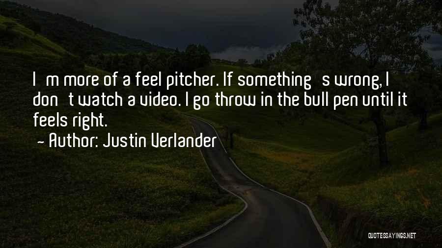 Justin Verlander Quotes: I'm More Of A Feel Pitcher. If Something's Wrong, I Don't Watch A Video. I Go Throw In The Bull