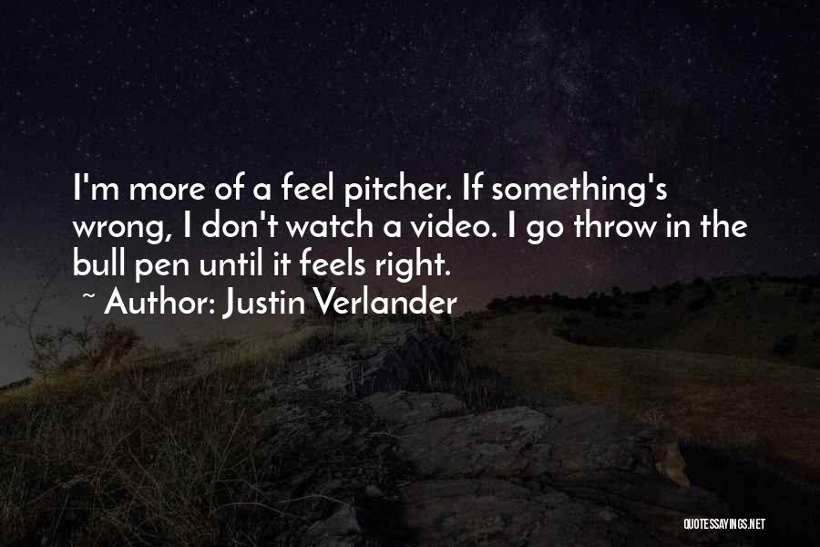 Justin Verlander Quotes: I'm More Of A Feel Pitcher. If Something's Wrong, I Don't Watch A Video. I Go Throw In The Bull