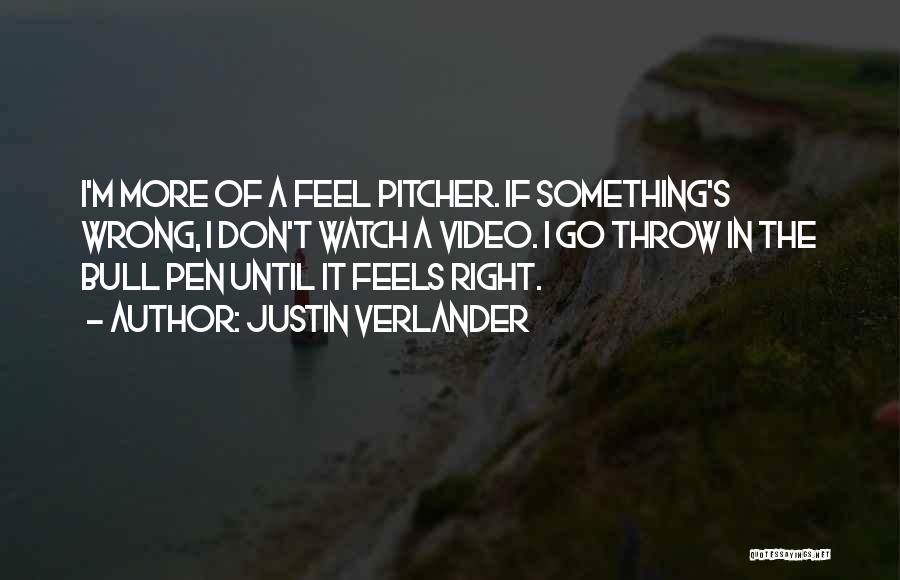 Justin Verlander Quotes: I'm More Of A Feel Pitcher. If Something's Wrong, I Don't Watch A Video. I Go Throw In The Bull