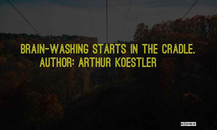 Arthur Koestler Quotes: Brain-washing Starts In The Cradle.