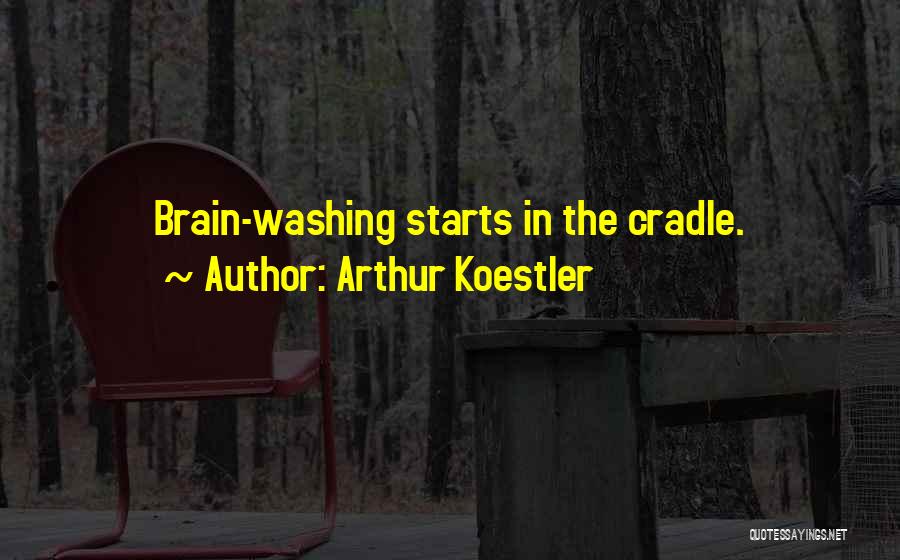 Arthur Koestler Quotes: Brain-washing Starts In The Cradle.