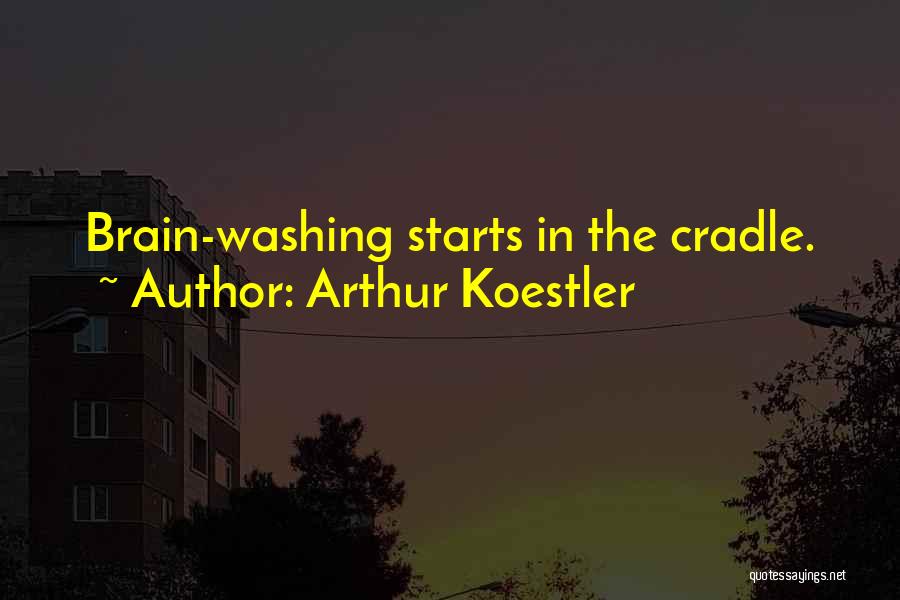 Arthur Koestler Quotes: Brain-washing Starts In The Cradle.