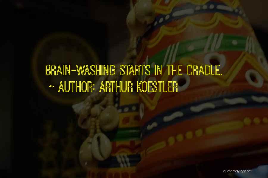 Arthur Koestler Quotes: Brain-washing Starts In The Cradle.