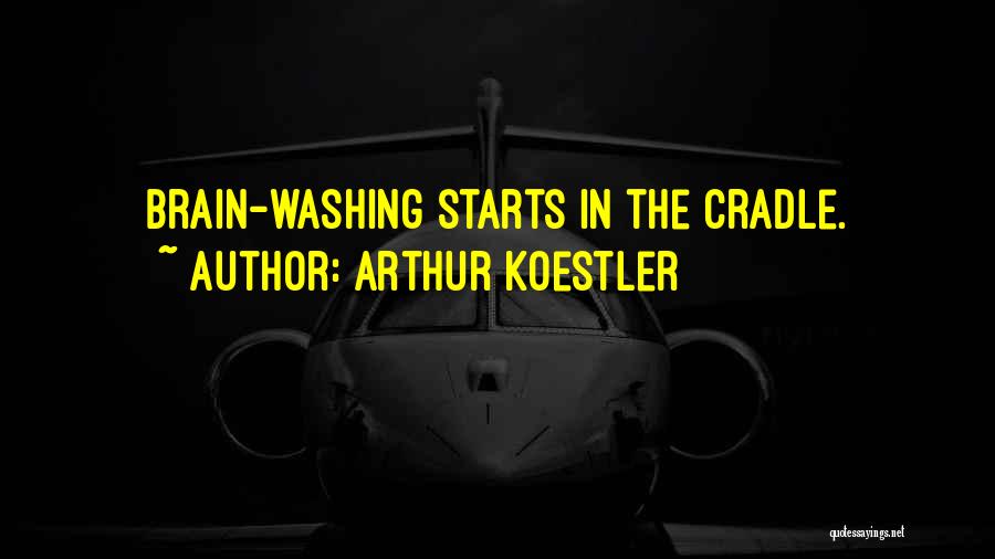 Arthur Koestler Quotes: Brain-washing Starts In The Cradle.