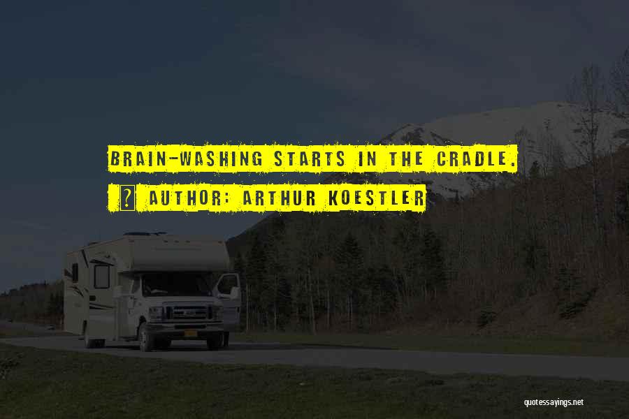 Arthur Koestler Quotes: Brain-washing Starts In The Cradle.