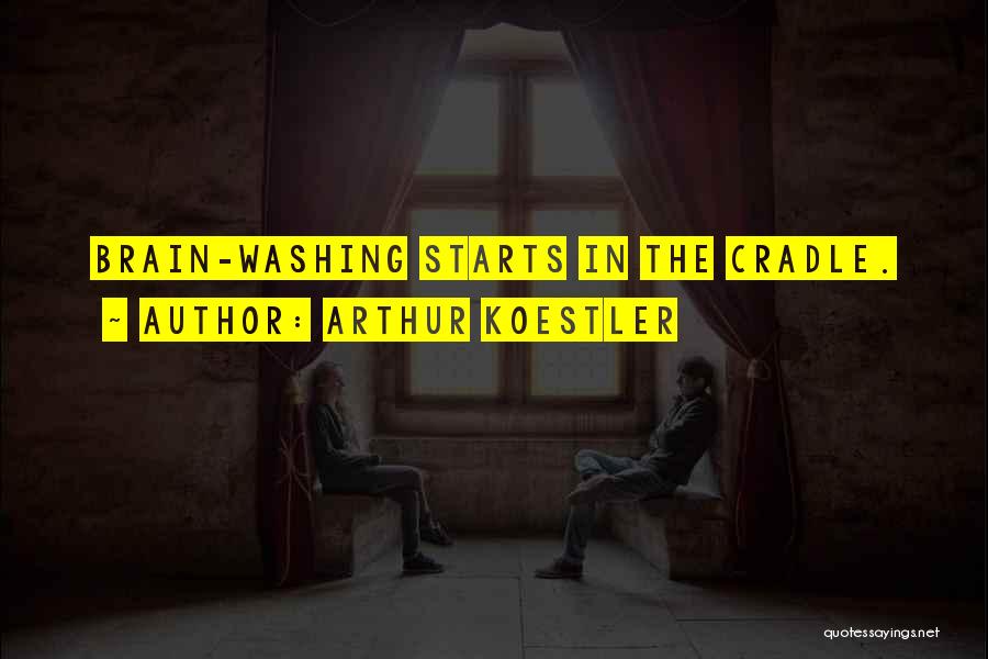 Arthur Koestler Quotes: Brain-washing Starts In The Cradle.