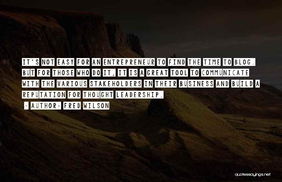 Fred Wilson Quotes: It's Not Easy For An Entrepreneur To Find The Time To Blog. But For Those Who Do It, It Is