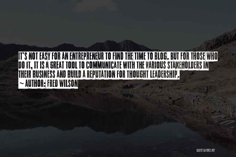 Fred Wilson Quotes: It's Not Easy For An Entrepreneur To Find The Time To Blog. But For Those Who Do It, It Is