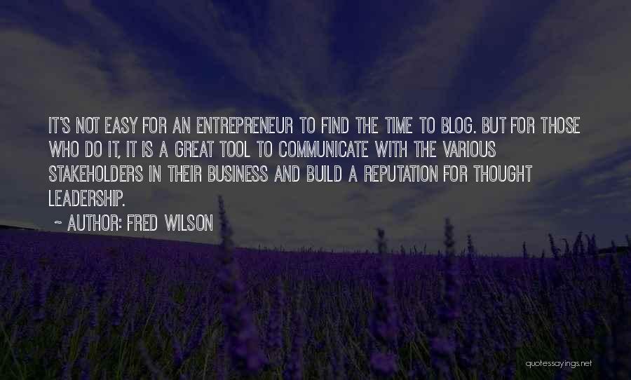 Fred Wilson Quotes: It's Not Easy For An Entrepreneur To Find The Time To Blog. But For Those Who Do It, It Is