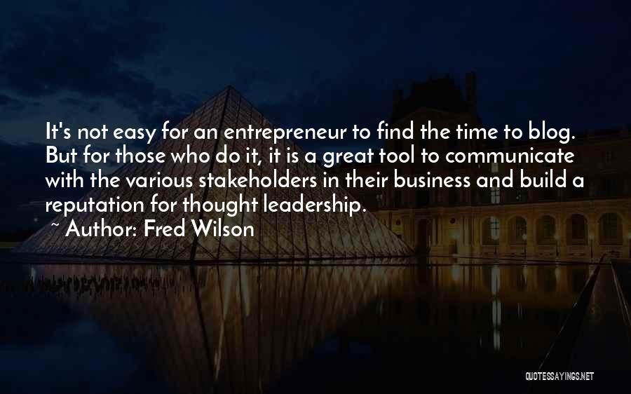 Fred Wilson Quotes: It's Not Easy For An Entrepreneur To Find The Time To Blog. But For Those Who Do It, It Is