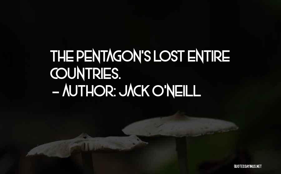 Jack O'Neill Quotes: The Pentagon's Lost Entire Countries.