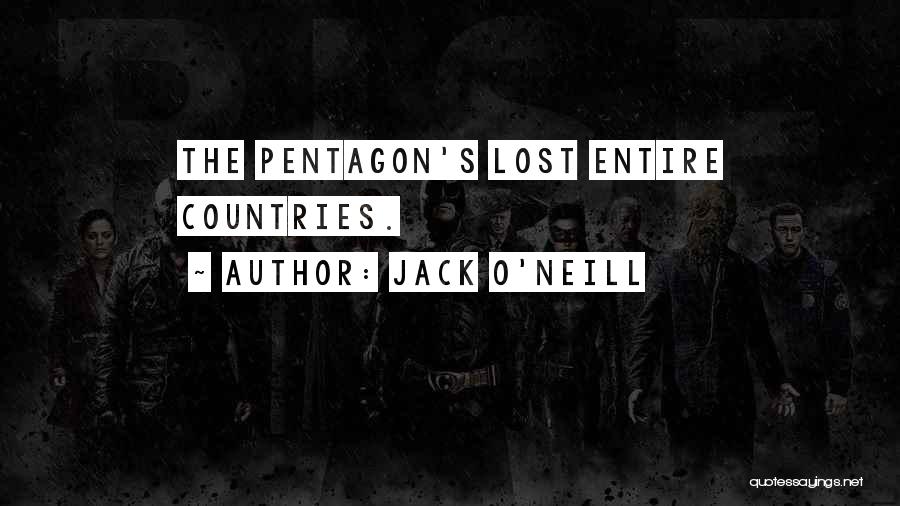 Jack O'Neill Quotes: The Pentagon's Lost Entire Countries.