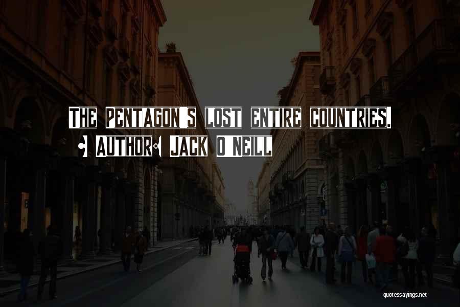 Jack O'Neill Quotes: The Pentagon's Lost Entire Countries.