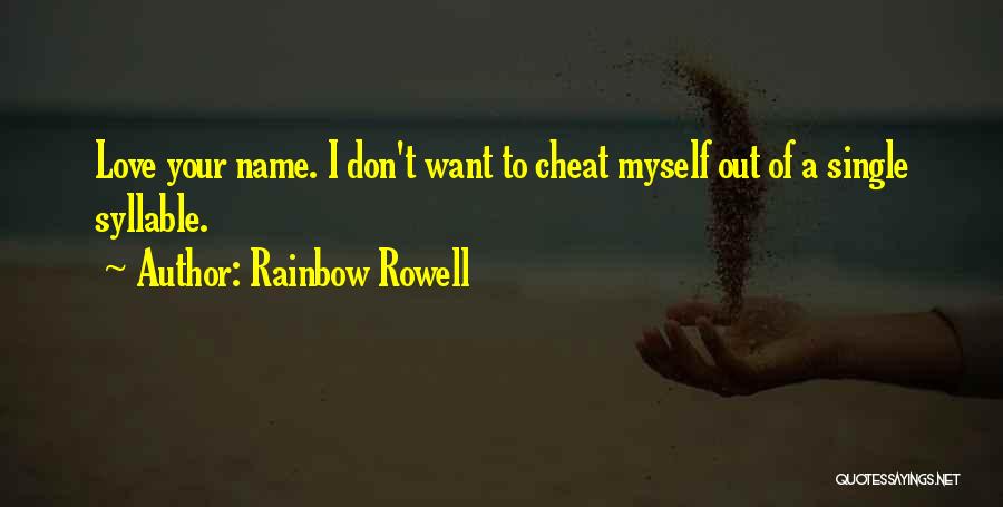 Rainbow Rowell Quotes: Love Your Name. I Don't Want To Cheat Myself Out Of A Single Syllable.