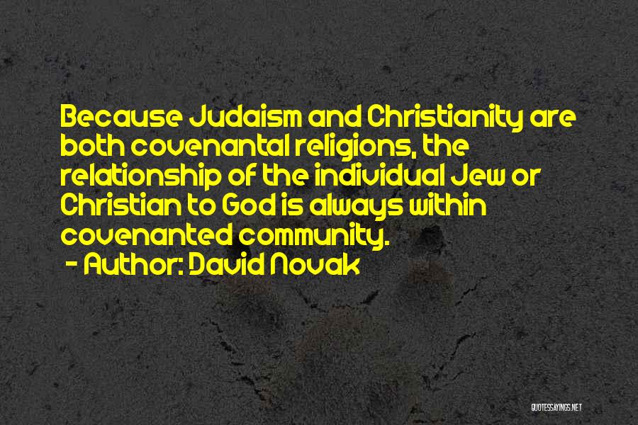 David Novak Quotes: Because Judaism And Christianity Are Both Covenantal Religions, The Relationship Of The Individual Jew Or Christian To God Is Always