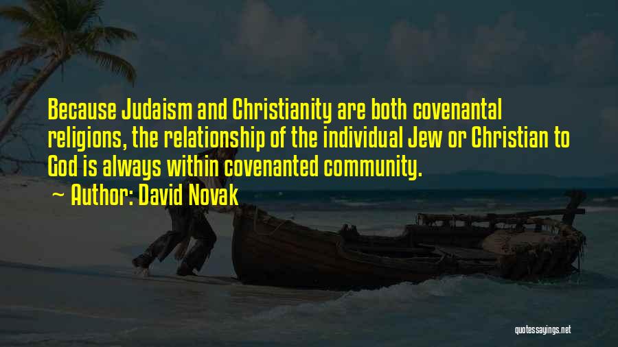 David Novak Quotes: Because Judaism And Christianity Are Both Covenantal Religions, The Relationship Of The Individual Jew Or Christian To God Is Always