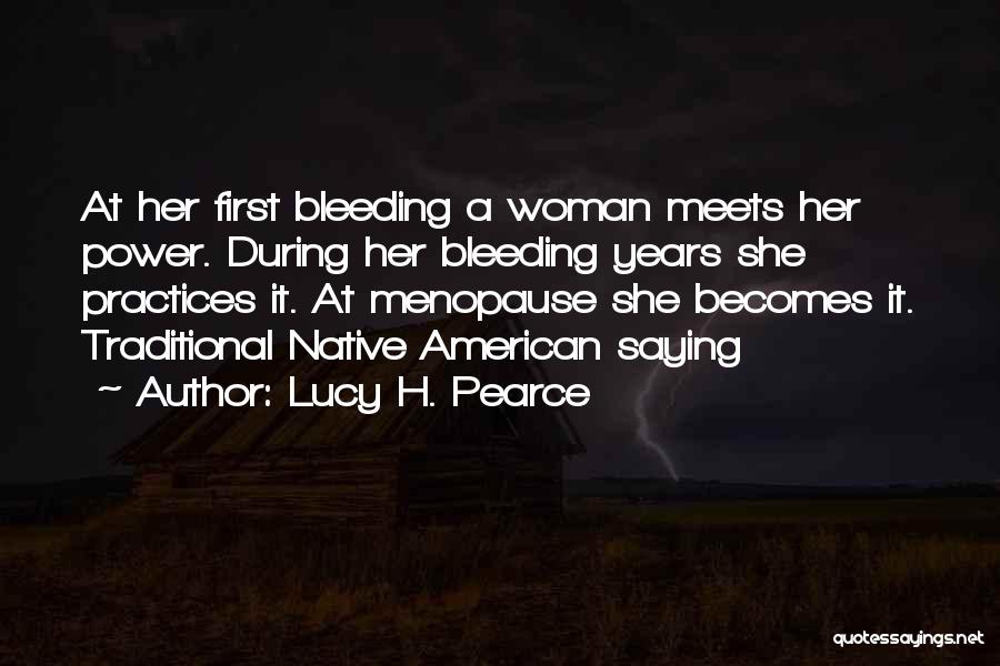 Lucy H. Pearce Quotes: At Her First Bleeding A Woman Meets Her Power. During Her Bleeding Years She Practices It. At Menopause She Becomes