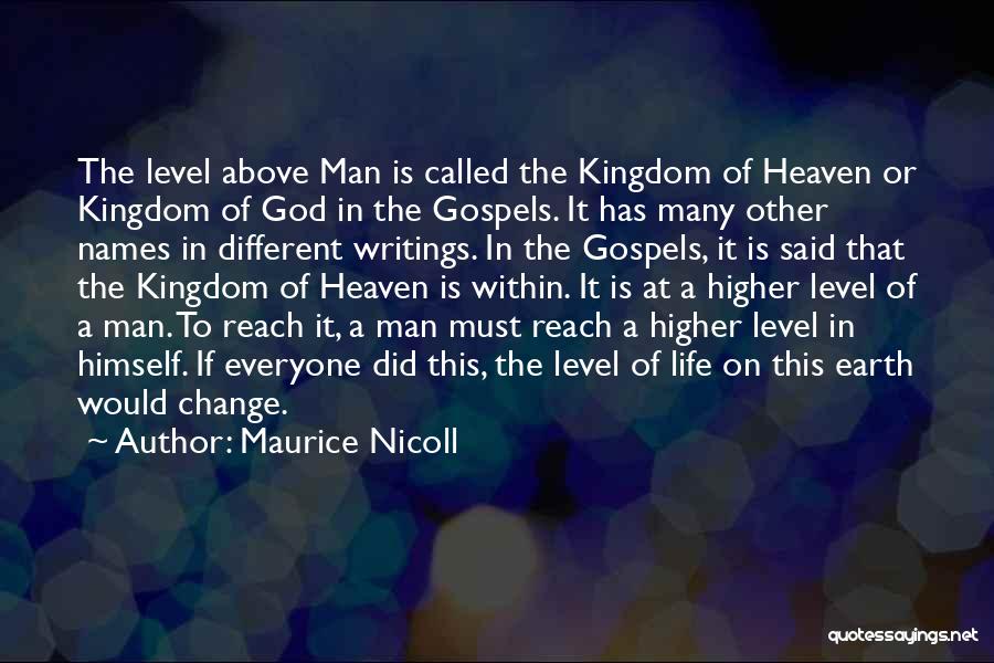 Maurice Nicoll Quotes: The Level Above Man Is Called The Kingdom Of Heaven Or Kingdom Of God In The Gospels. It Has Many