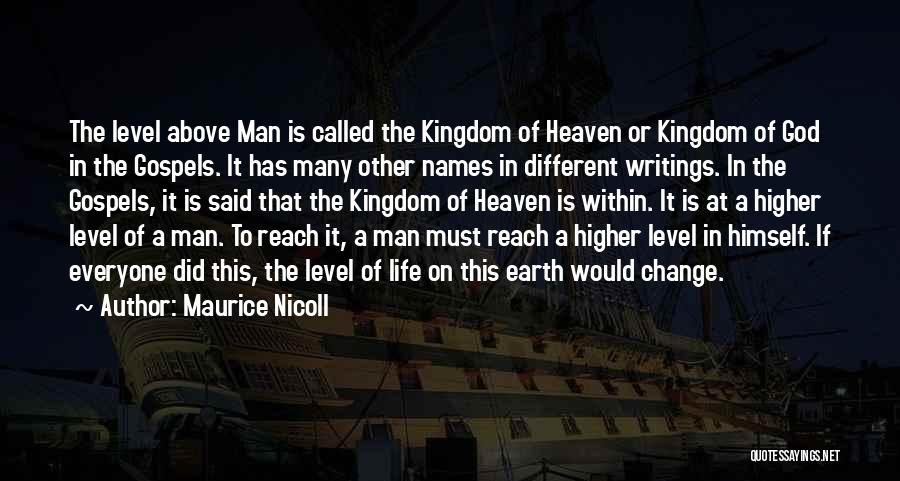 Maurice Nicoll Quotes: The Level Above Man Is Called The Kingdom Of Heaven Or Kingdom Of God In The Gospels. It Has Many