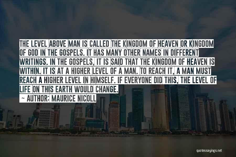 Maurice Nicoll Quotes: The Level Above Man Is Called The Kingdom Of Heaven Or Kingdom Of God In The Gospels. It Has Many