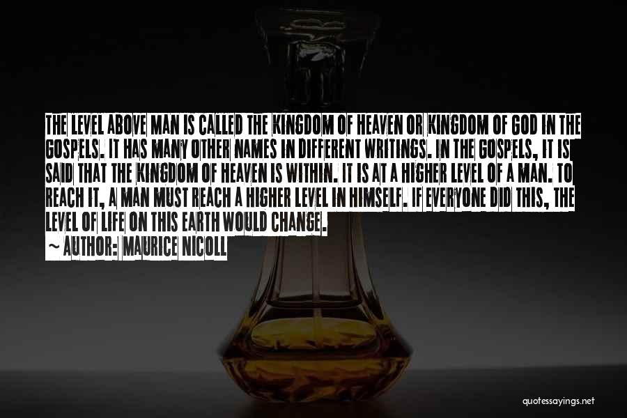 Maurice Nicoll Quotes: The Level Above Man Is Called The Kingdom Of Heaven Or Kingdom Of God In The Gospels. It Has Many