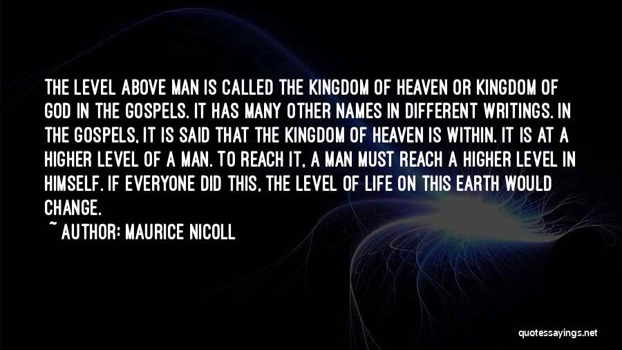Maurice Nicoll Quotes: The Level Above Man Is Called The Kingdom Of Heaven Or Kingdom Of God In The Gospels. It Has Many